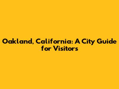 Oakland, California: A City Guide for Visitors