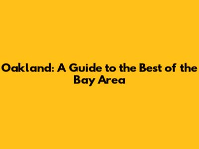 Oakland: A Guide to the Best of the Bay Area