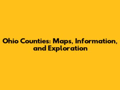 Ohio Counties: Maps, Information, and Exploration