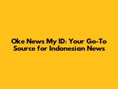 Oke News My ID: Your Go-To Source for Indonesian News