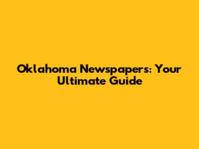 Oklahoma Newspapers: Your Ultimate Guide