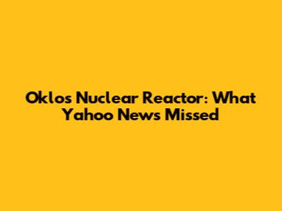 Oklo's Nuclear Reactor: What Yahoo News Missed
