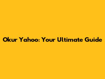Okur Yahoo: Your Ultimate Guide