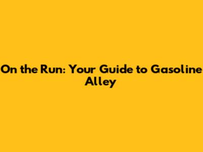 On the Run: Your Guide to Gasoline Alley