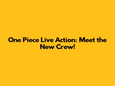 One Piece Live Action: Meet the New Crew!