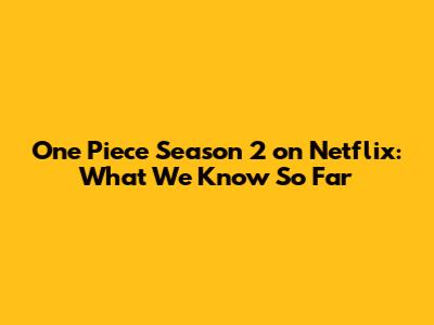 One Piece Season 2 on Netflix: What We Know So Far