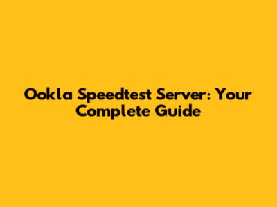 Ookla Speedtest Server: Your Complete Guide