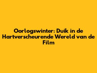 Oorlogswinter: Duik in de Hartverscheurende Wereld van de Film