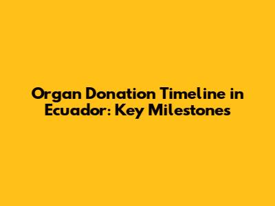 Organ Donation Timeline in Ecuador: Key Milestones