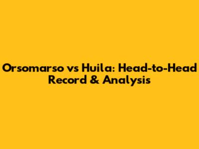 Orsomarso vs Huila: Head-to-Head Record & Analysis