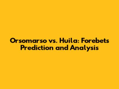 Orsomarso vs. Huila: Forebet's Prediction and Analysis