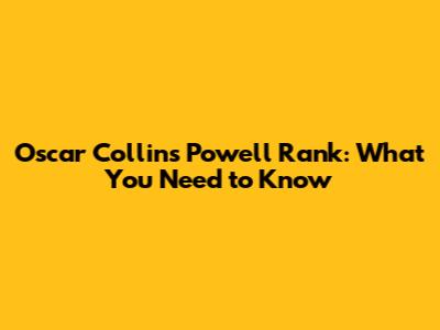 Oscar Collins Powell Rank: What You Need to Know