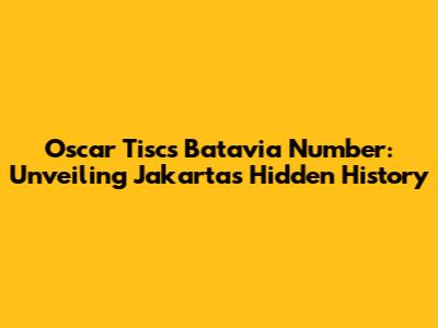 Oscar Tisc's Batavia Number: Unveiling Jakarta's Hidden History