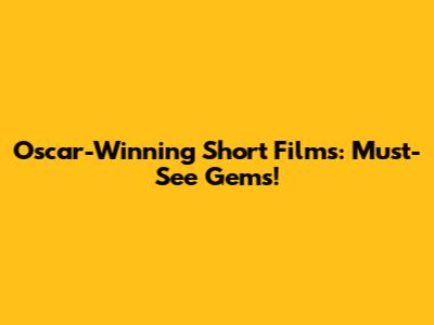 Oscar-Winning Short Films: Must-See Gems!