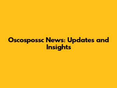 Oscospossc News: Updates and Insights