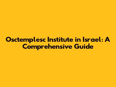 Osctemplesc Institute in Israel: A Comprehensive Guide