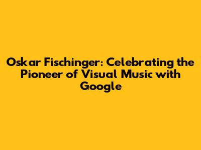 Oskar Fischinger: Celebrating the Pioneer of Visual Music with Google