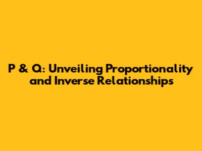 P & Q: Unveiling Proportionality and Inverse Relationships