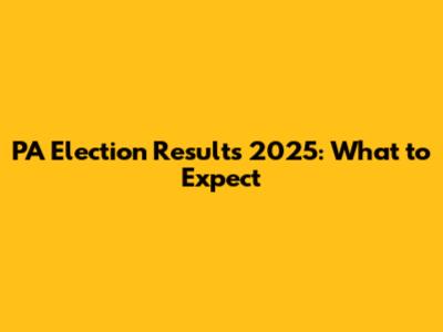 PA Election Results 2025: What to Expect
