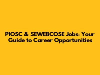 PIOSC & SEWEBCOSE Jobs: Your Guide to Career Opportunities