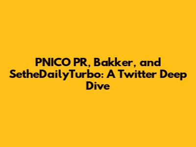 PNICO PR, Bakker, and SetheDailyTurbo: A Twitter Deep Dive
