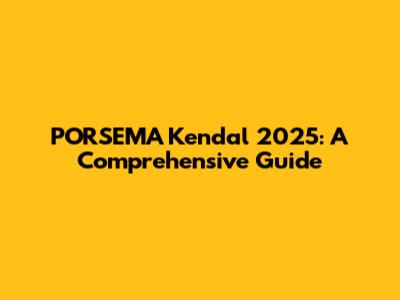 PORSEMA Kendal 2025: A Comprehensive Guide