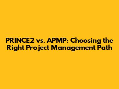 PRINCE2 vs. APMP: Choosing the Right Project Management Path