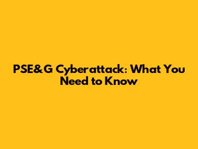 PSE&G Cyberattack: What You Need to Know