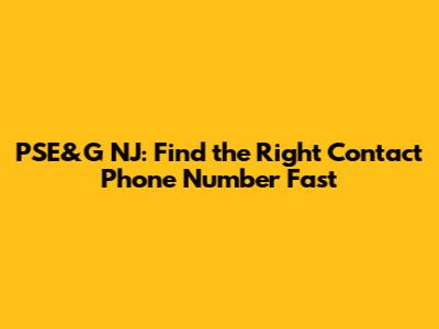 PSE&G NJ: Find the Right Contact Phone Number Fast
