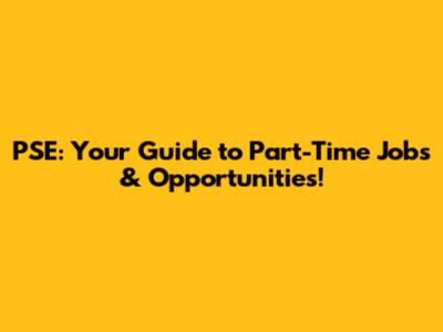 PSE: Your Guide to Part-Time Jobs & Opportunities!
