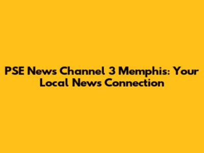 PSE News Channel 3 Memphis: Your Local News Connection