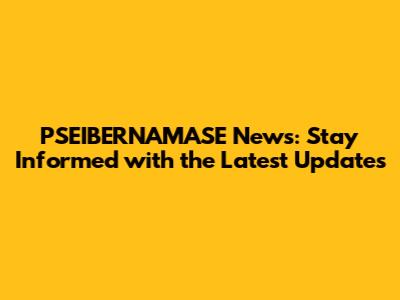 PSEIBERNAMASE News: Stay Informed with the Latest Updates