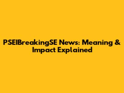 PSEIBreakingSE News: Meaning & Impact Explained