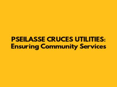 PSEILASSE CRUCES UTILITIES: Ensuring Community Services