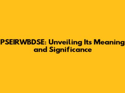 PSEIRWBDSE: Unveiling Its Meaning and Significance