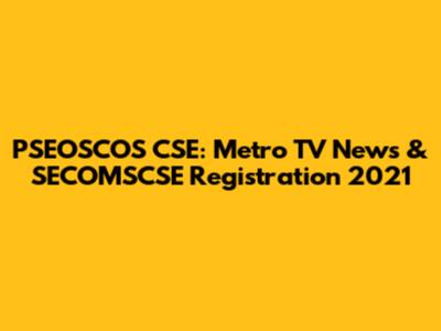 PSEOSCOS CSE: Metro TV News & SECOMSCSE Registration 2021