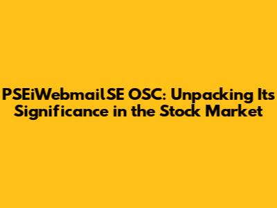 PSEiWebmailSE OSC: Unpacking Its Significance in the Stock Market