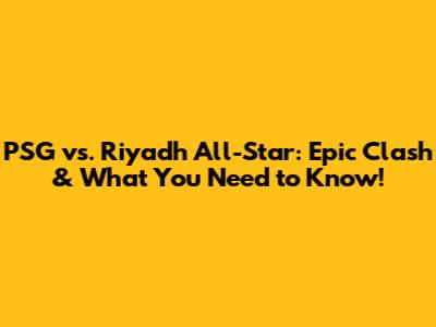 PSG vs. Riyadh All-Star: Epic Clash & What You Need to Know!