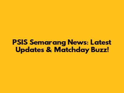 PSIS Semarang News: Latest Updates & Matchday Buzz!