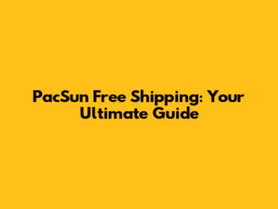 PacSun Free Shipping: Your Ultimate Guide