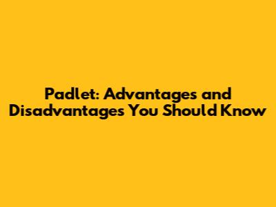 Padlet: Advantages and Disadvantages You Should Know
