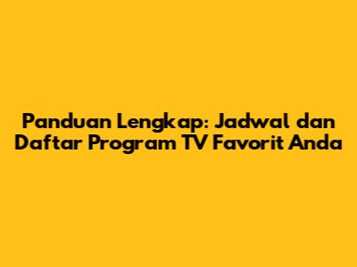 Panduan Lengkap: Jadwal dan Daftar Program TV Favorit Anda