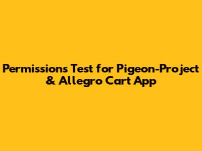 Permissions Test for Pigeon-Project & Allegro Cart App