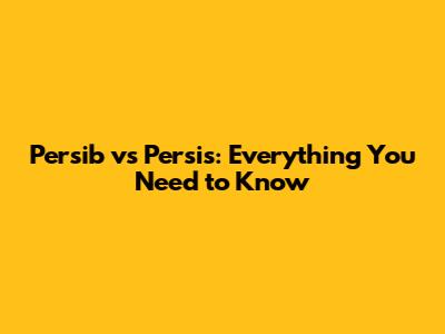 Persib vs Persis: Everything You Need to Know