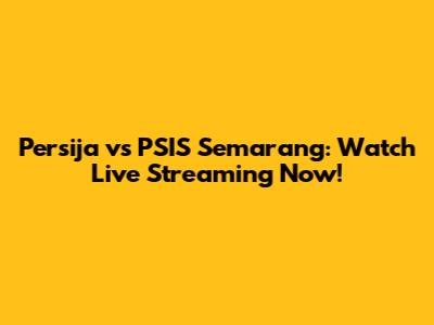 Persija vs PSIS Semarang: Watch Live Streaming Now!