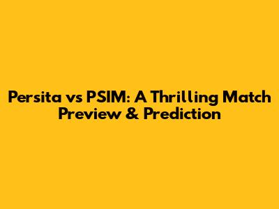 Persita vs PSIM: A Thrilling Match Preview & Prediction