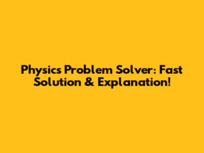 Physics Problem Solver: Fast Solution & Explanation!
