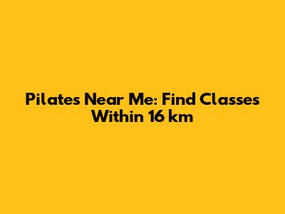 Pilates Near Me: Find Classes Within 16 km