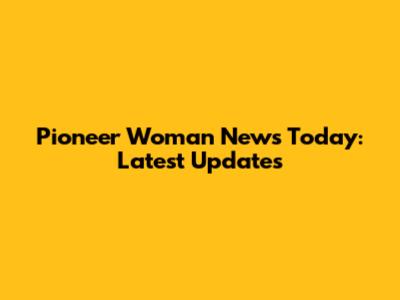 Pioneer Woman News Today: Latest Updates