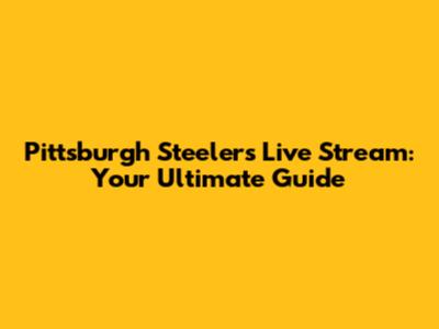 Pittsburgh Steelers Live Stream: Your Ultimate Guide